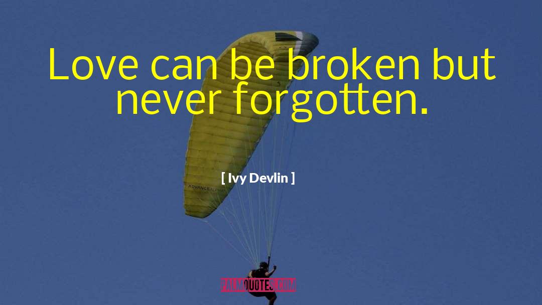 Ivy Devlin Quotes: Love can be broken but