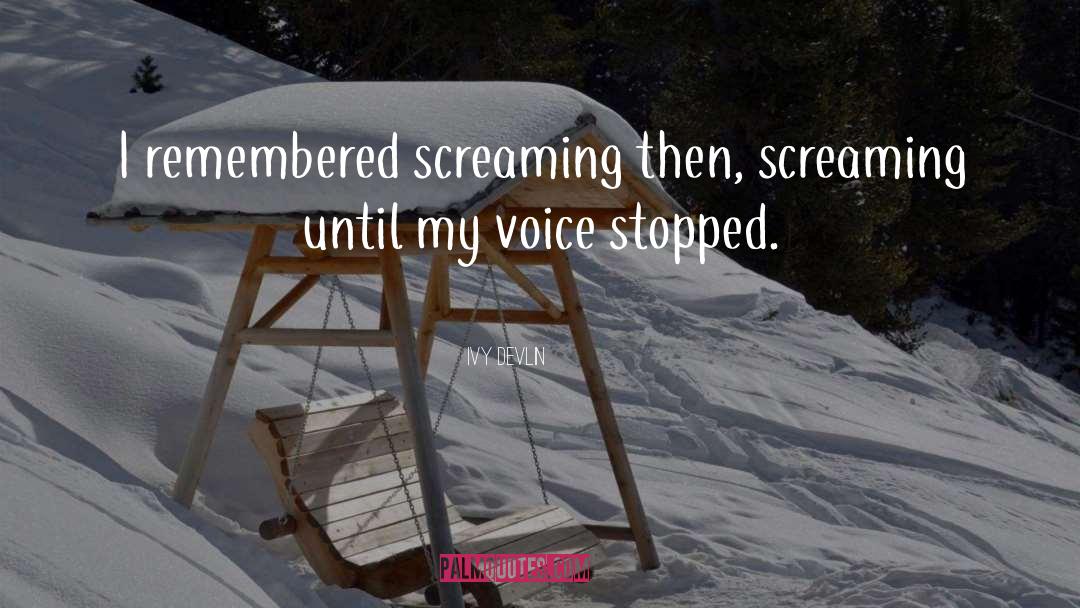 Ivy Devlin Quotes: I remembered screaming then, screaming