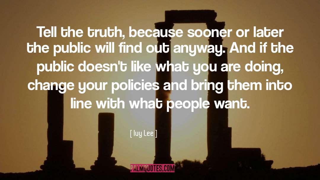 Ivy Lee Quotes: Tell the truth, because sooner