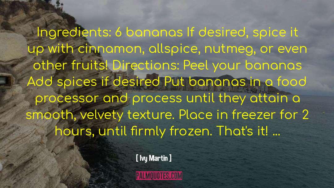 Ivy Martin Quotes: Ingredients: 6 bananas If desired,