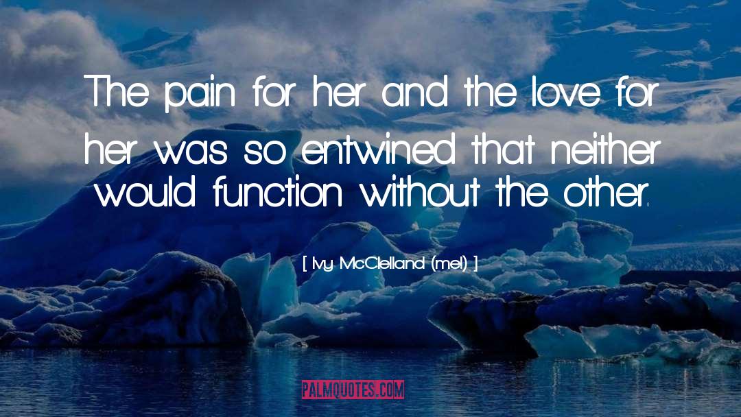 Ivy McClelland (me!) Quotes: The pain for her and