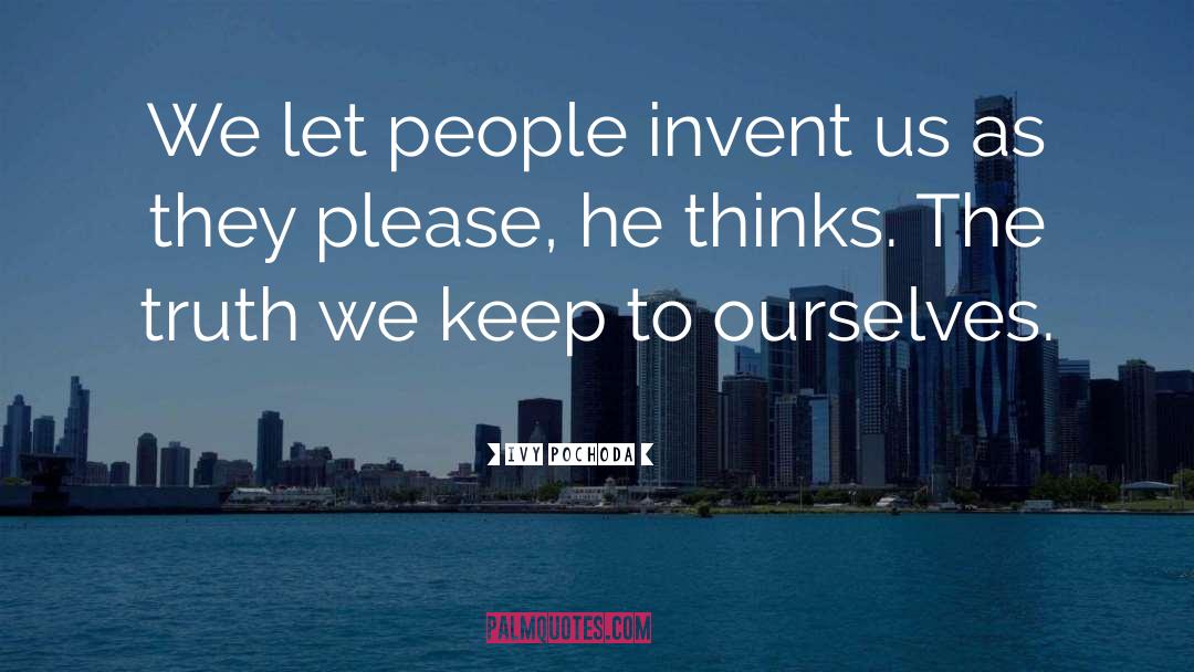 Ivy Pochoda Quotes: We let people invent us