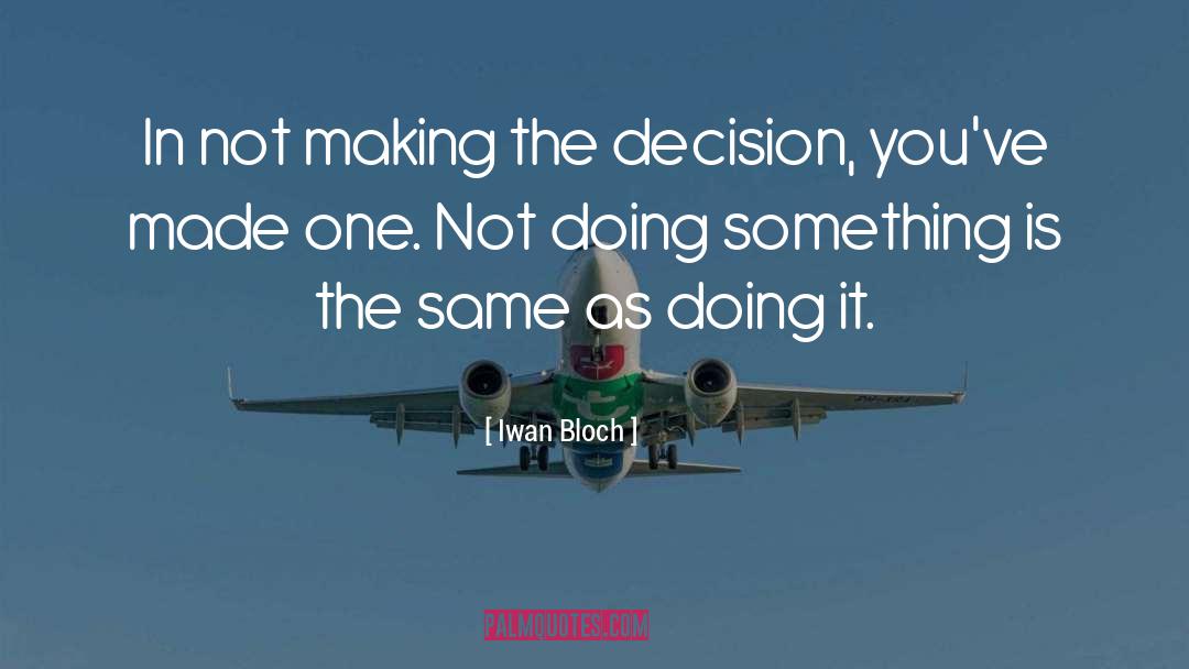 Iwan Bloch Quotes: In not making the decision,