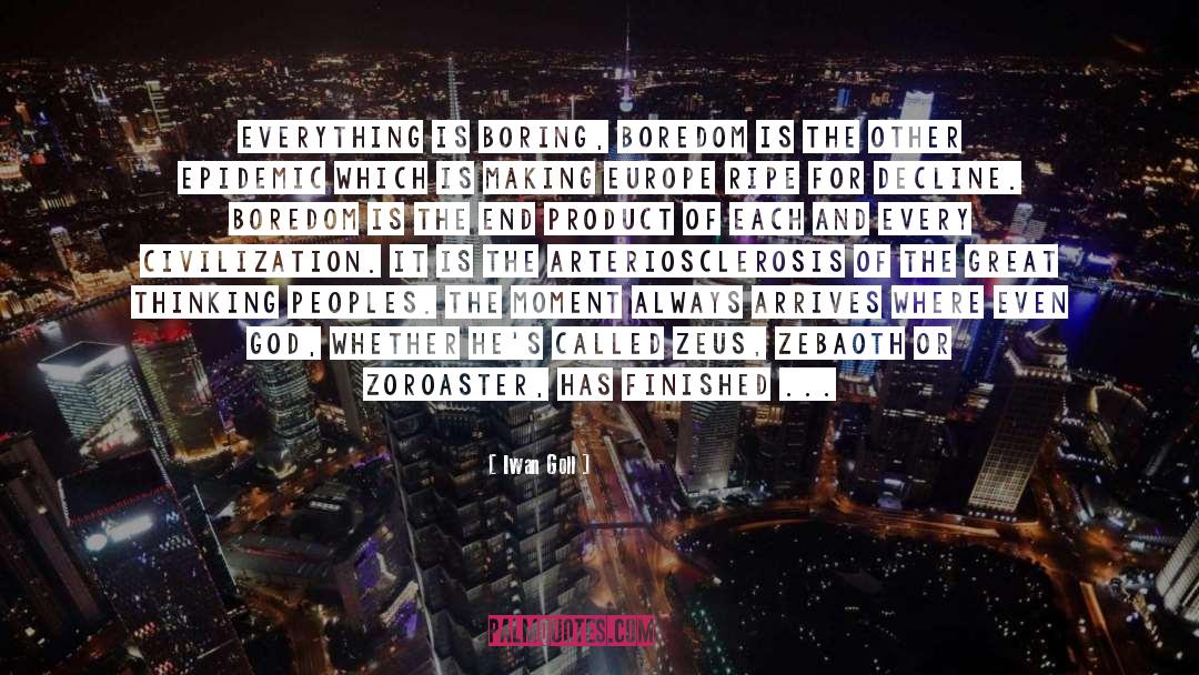 Iwan Goll Quotes: Everything is boring, boredom is