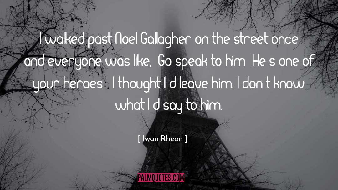 Iwan Rheon Quotes: I walked past Noel Gallagher