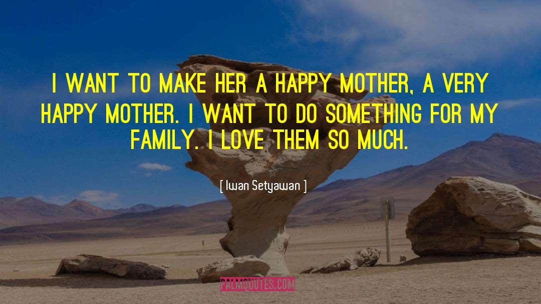 Iwan Setyawan Quotes: I want to make her