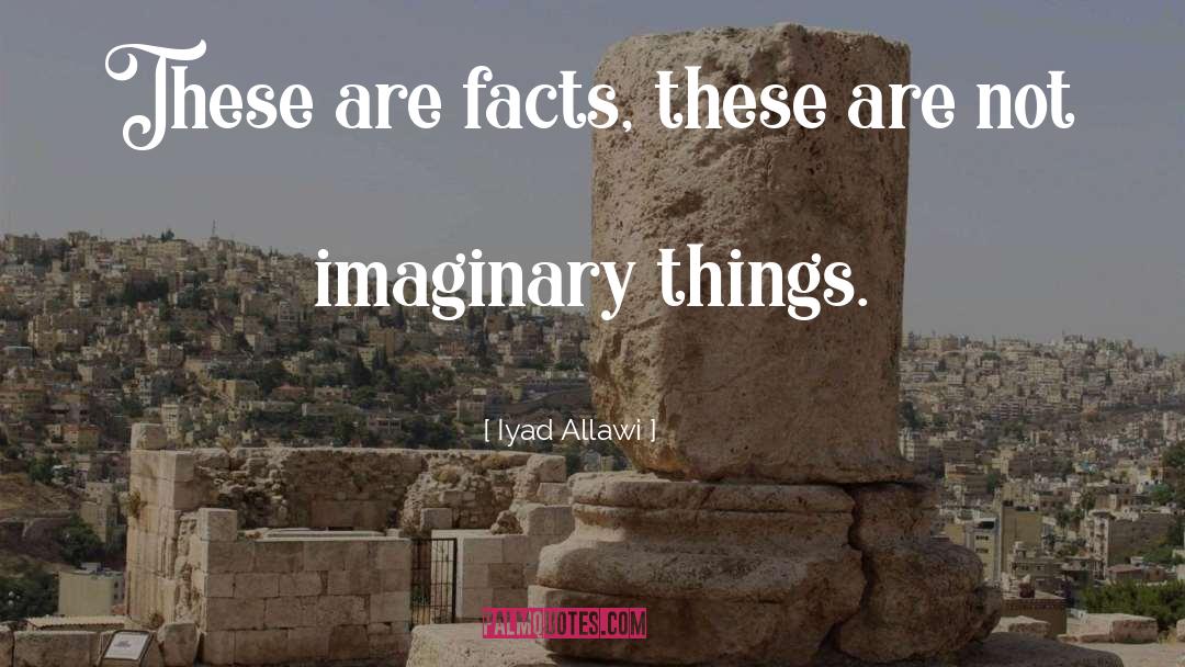 Iyad Allawi Quotes: These are facts, these are