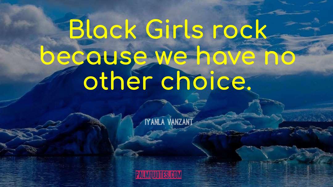 Iyanla Vanzant Quotes: Black Girls rock because we