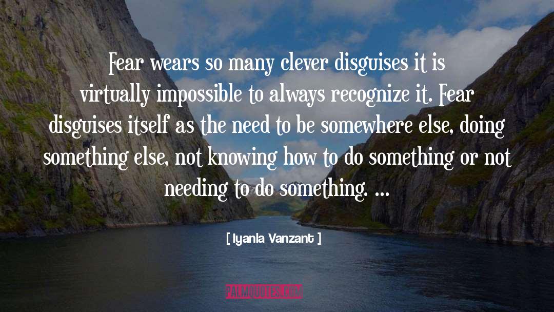 Iyanla Vanzant Quotes: Fear wears so many clever