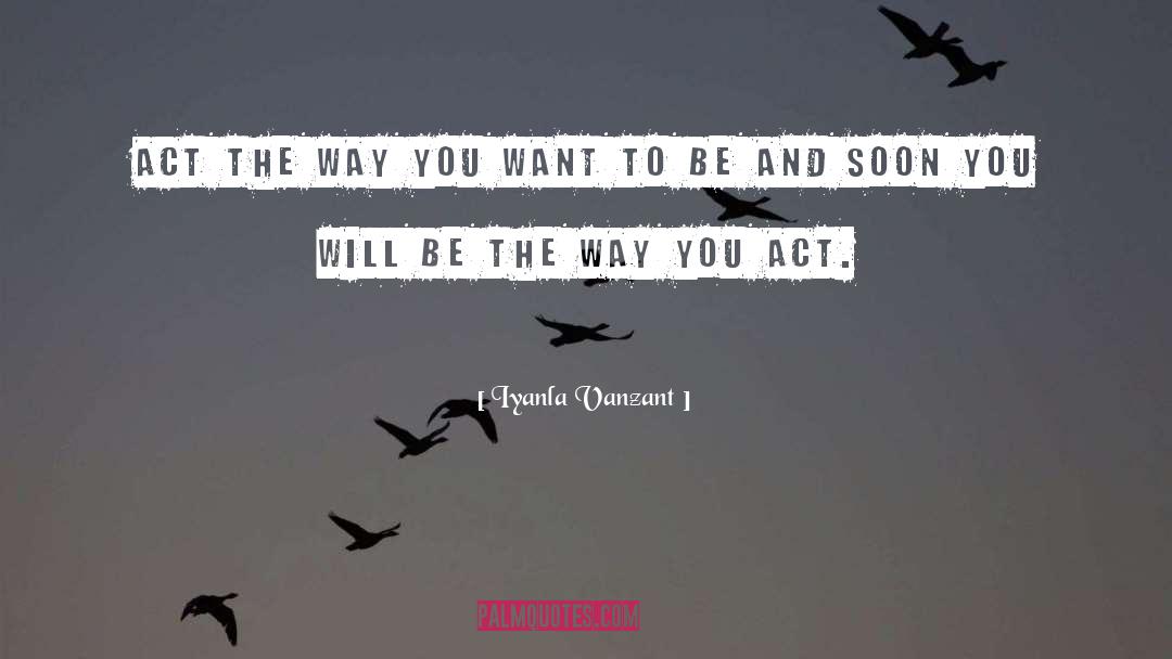 Iyanla Vanzant Quotes: Act the way you want