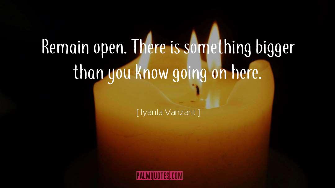 Iyanla Vanzant Quotes: Remain open. There is something