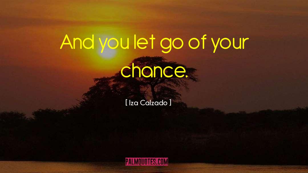 Iza Calzado Quotes: And you let go of