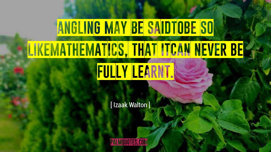 Izaak Walton Quotes: Angling may be saidtobe so