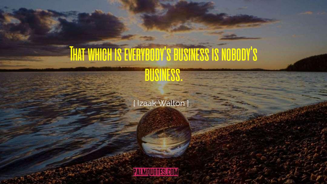 Izaak Walton Quotes: That which is everybody's business