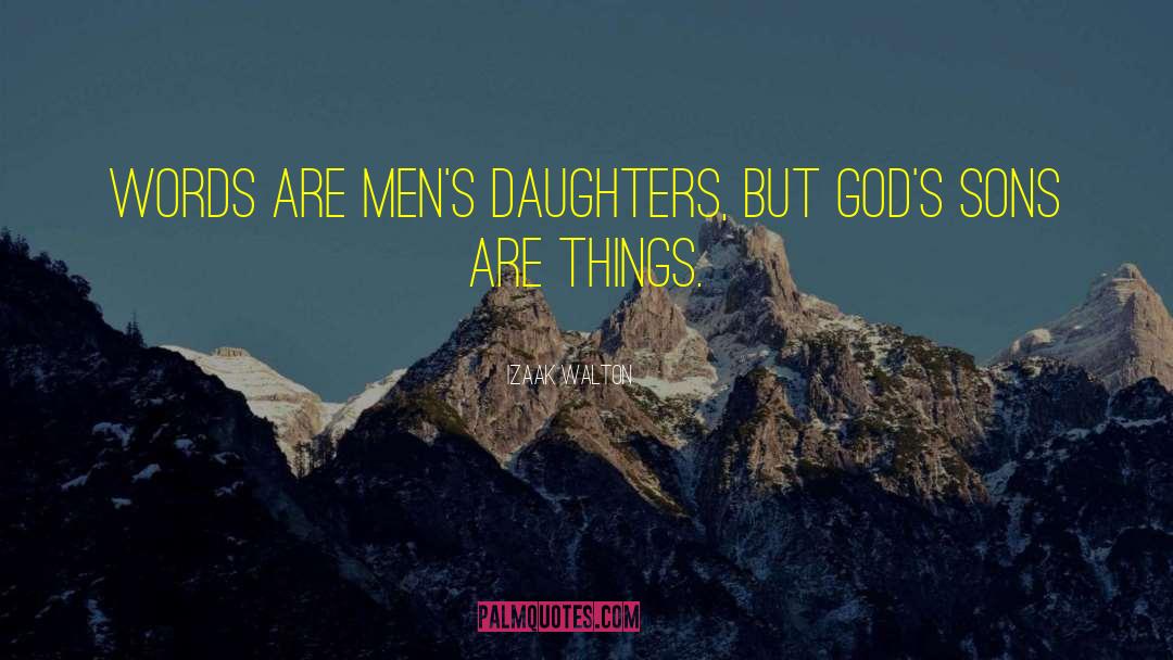 Izaak Walton Quotes: Words are men's daughters, but