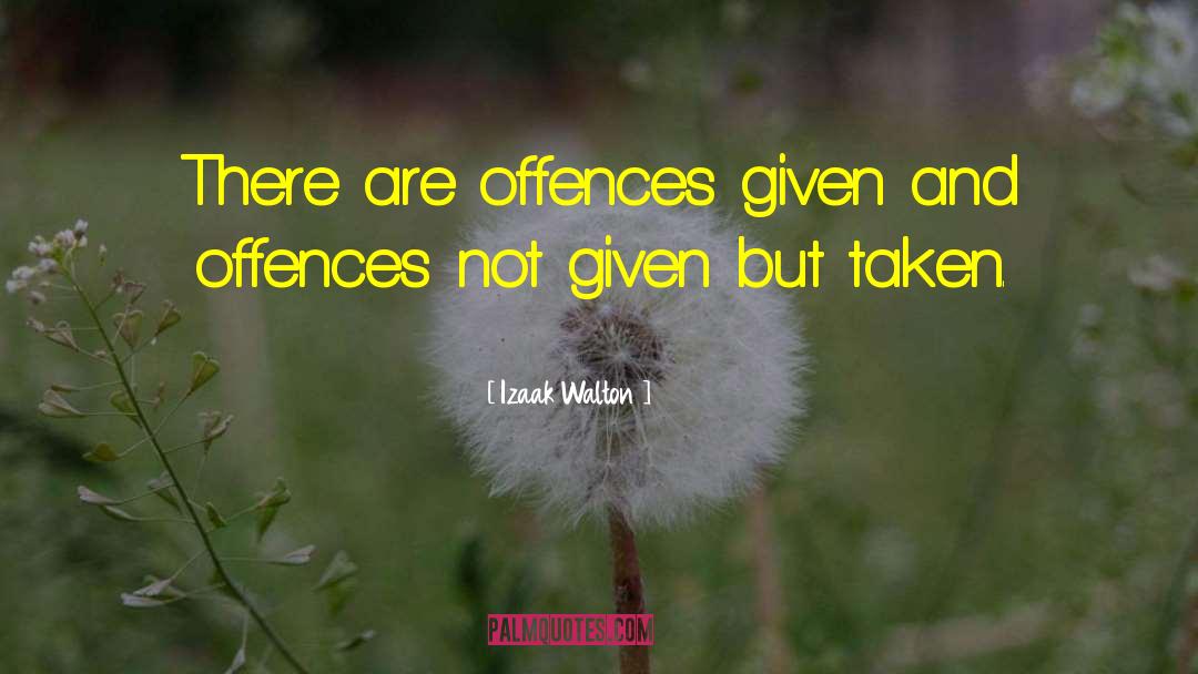 Izaak Walton Quotes: There are offences given and