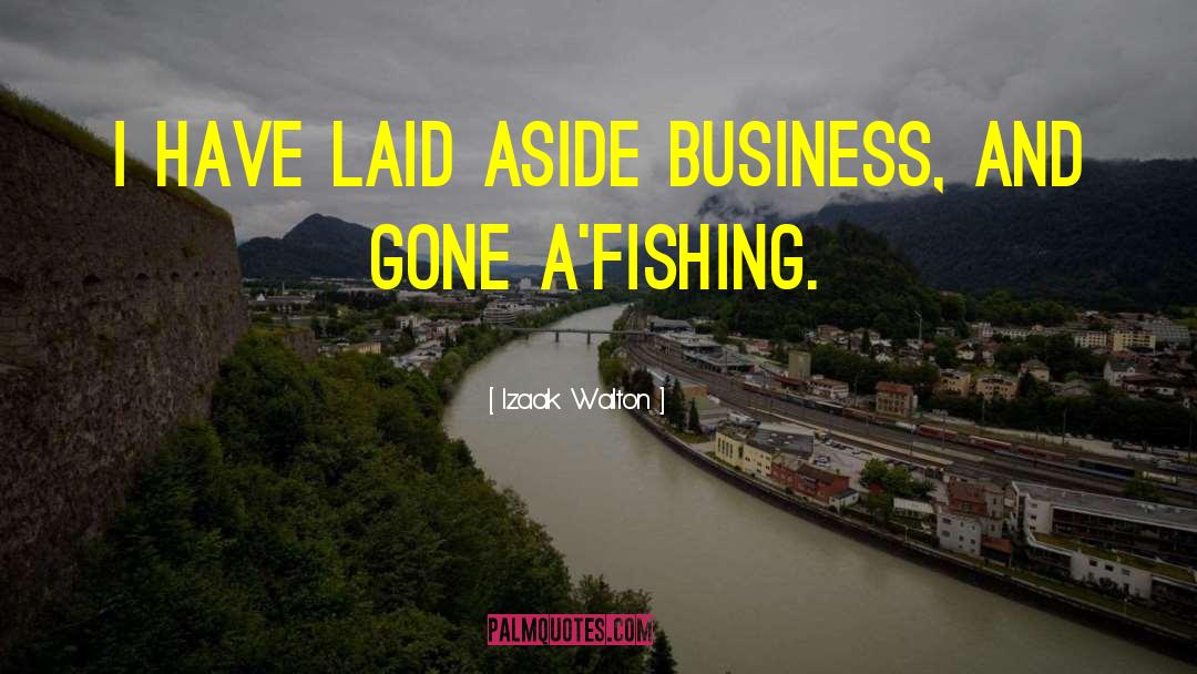 Izaak Walton Quotes: I have laid aside business,