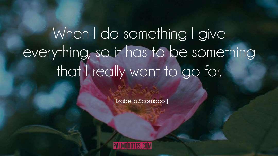 Izabella Scorupco Quotes: When I do something I