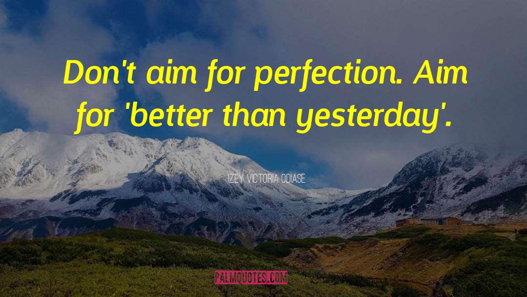 Izey Victoria Odiase Quotes: Don't aim for perfection. Aim