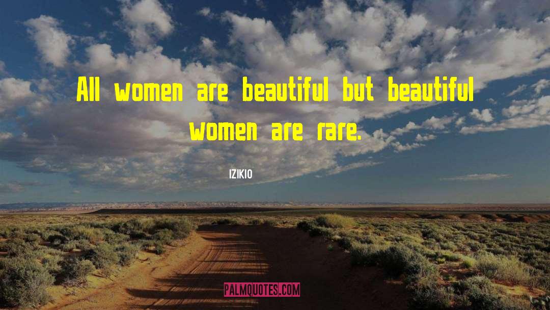 Izikio Quotes: All women are beautiful but