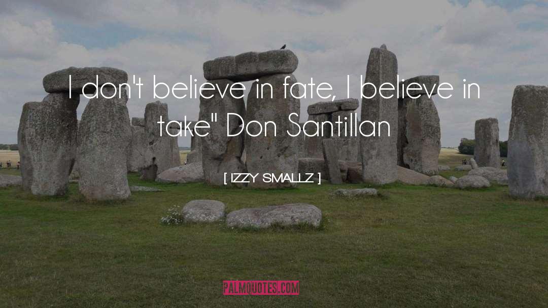 IZZY SMALLZ Quotes: I don't believe in fate,