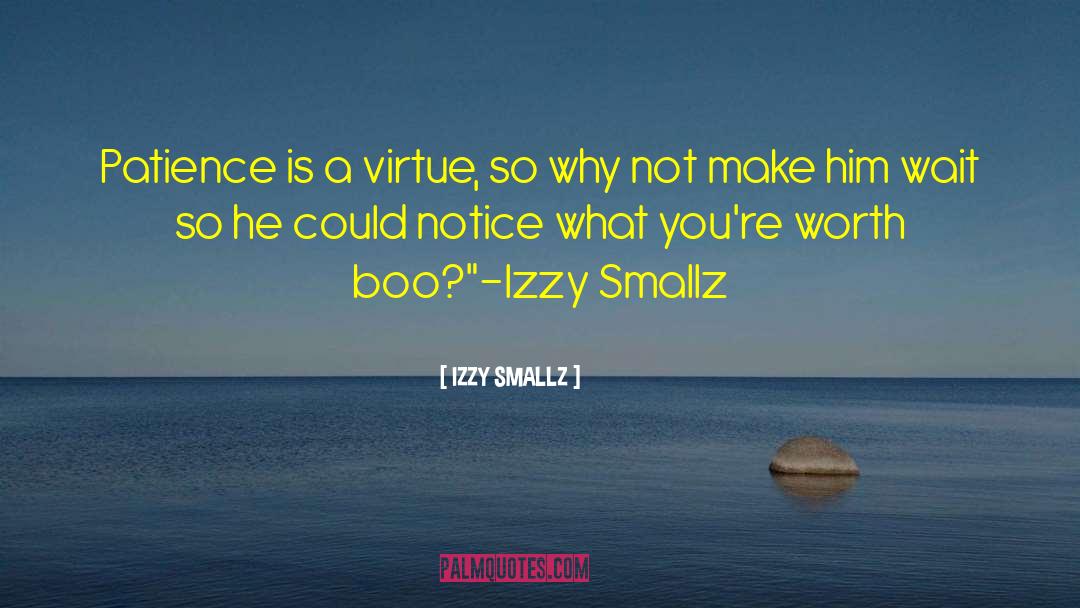IZZY SMALLZ Quotes: Patience is a virtue, so