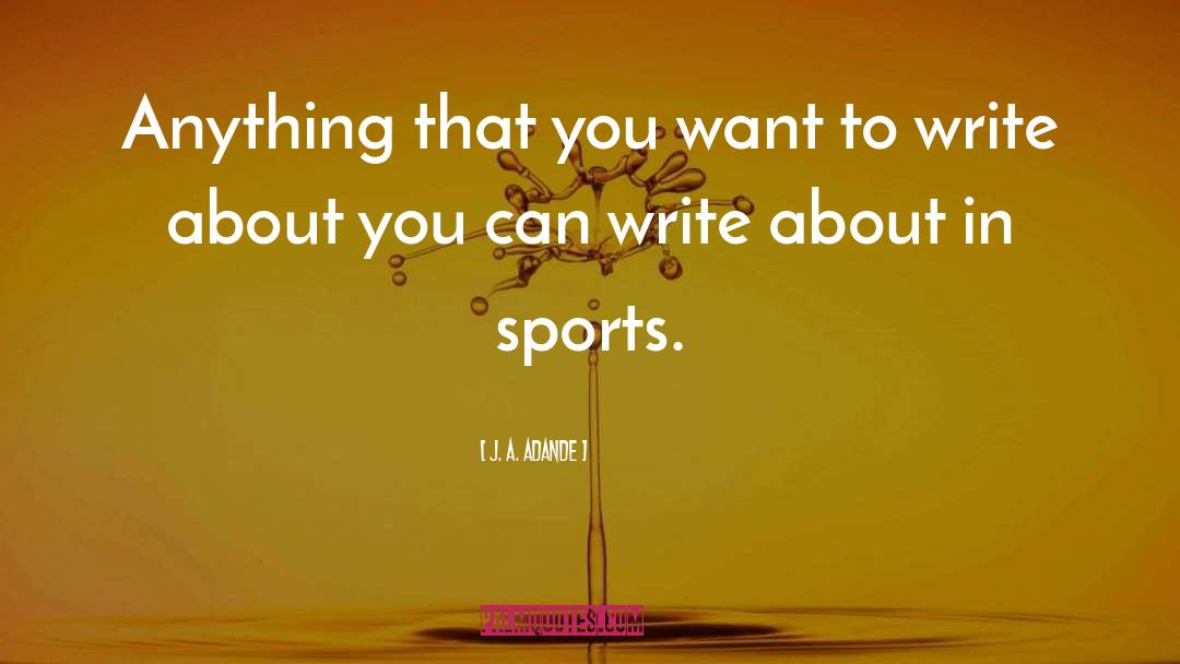 J. A. Adande Quotes: Anything that you want to