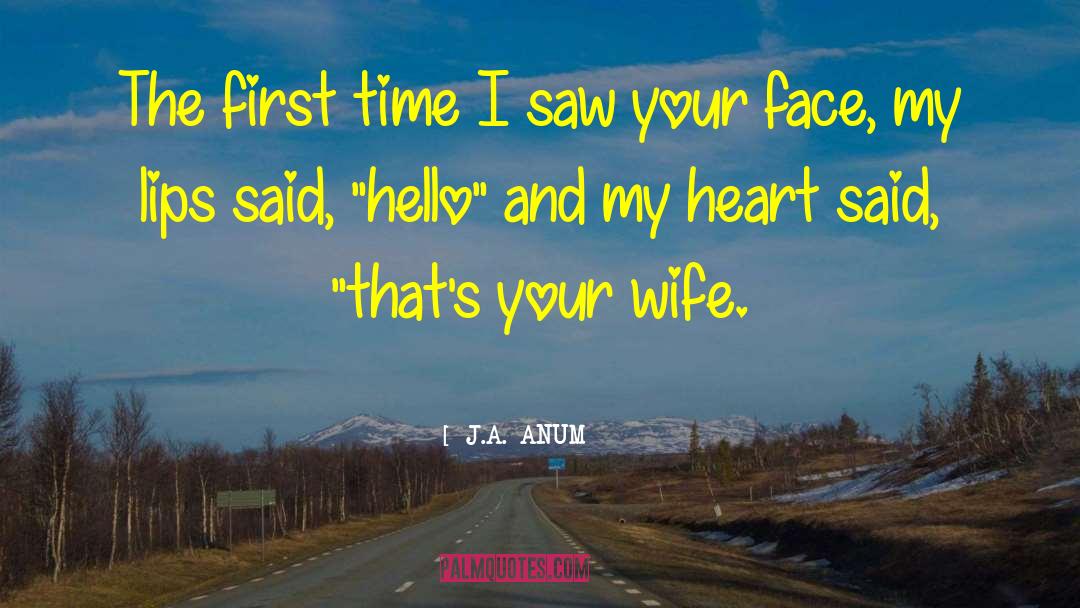 J.A. ANUM Quotes: The first time I saw
