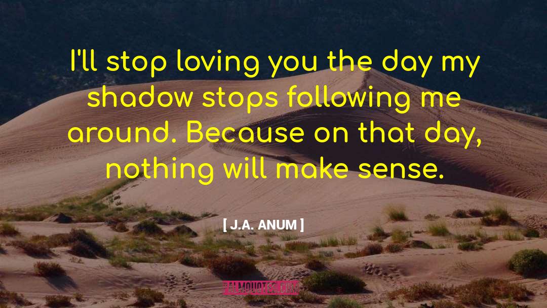 J.A. ANUM Quotes: I'll stop loving you the