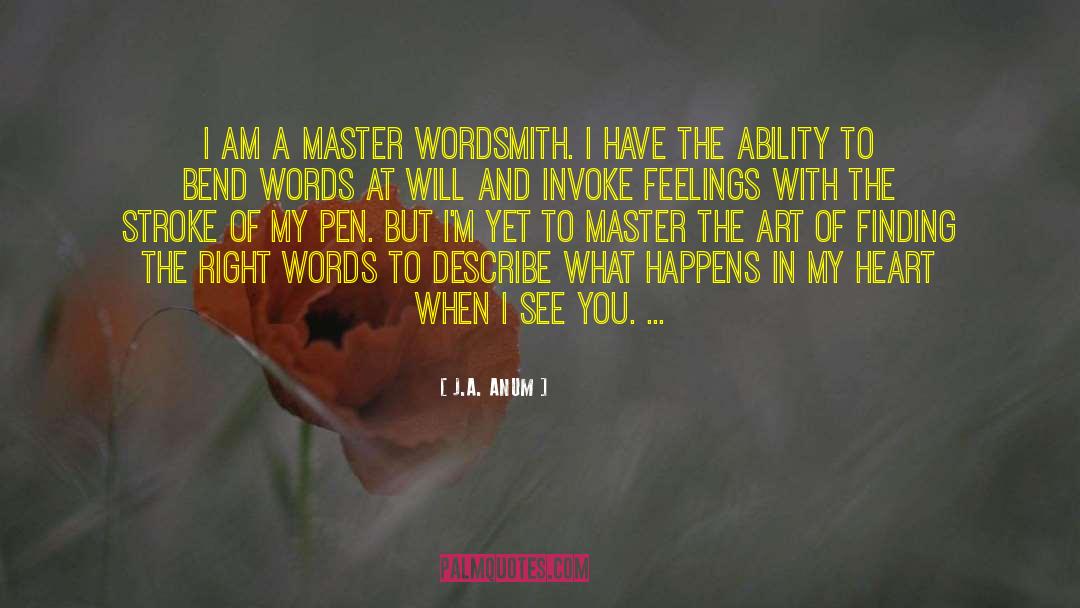 J.A. ANUM Quotes: I am a master wordsmith.