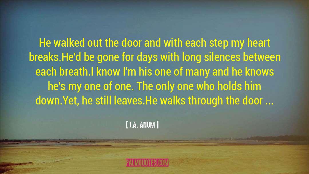 J.A. ANUM Quotes: He walked out the door