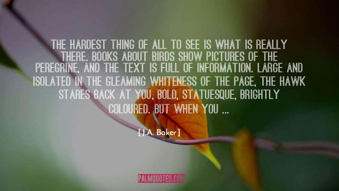 J.A. Baker Quotes: The hardest thing of all