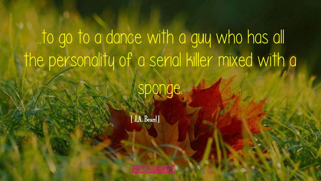 J.A. Beard Quotes: ...to go to a dance