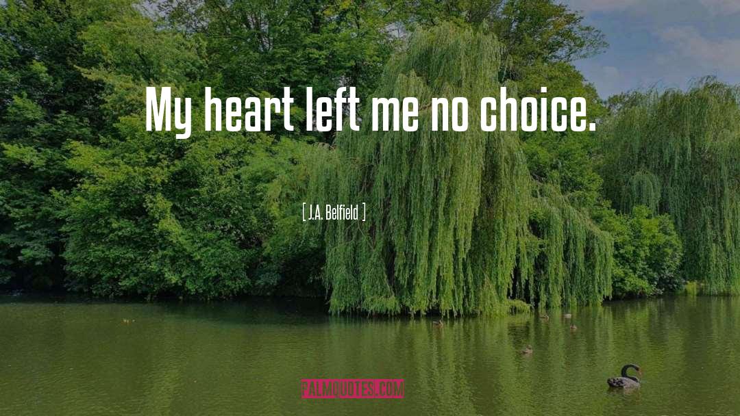 J.A. Belfield Quotes: My heart left me no