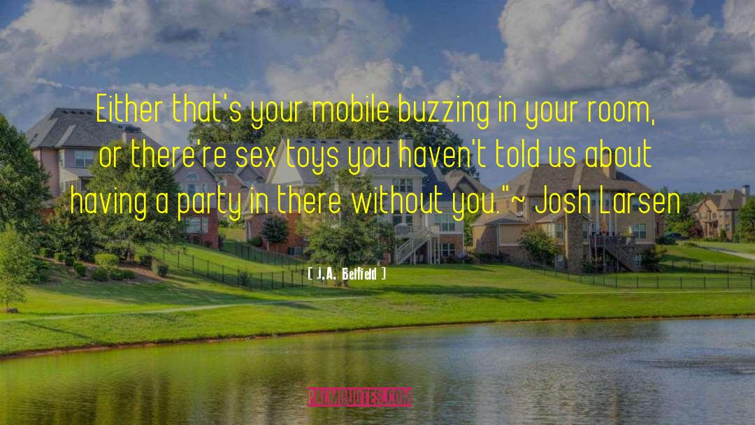 J.A. Belfield Quotes: Either that's your mobile buzzing