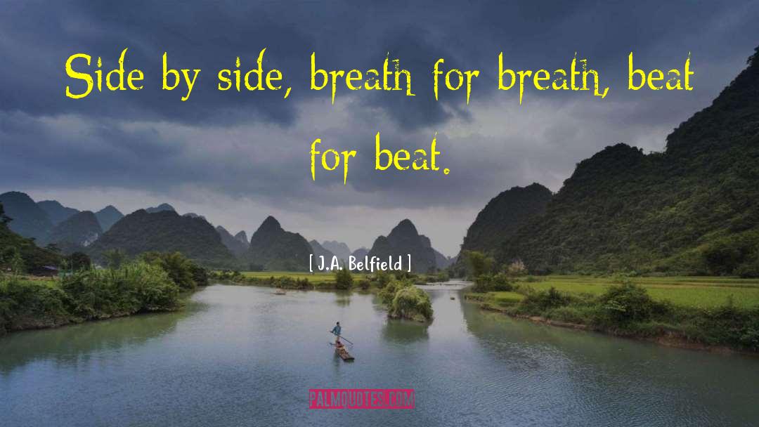 J.A. Belfield Quotes: Side by side, breath for