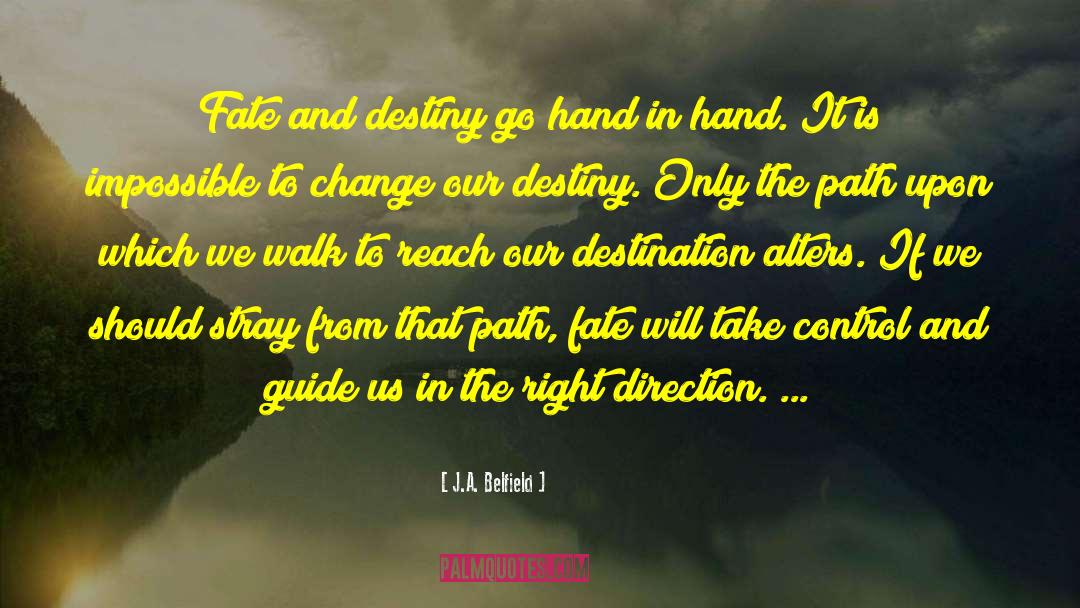 J.A. Belfield Quotes: Fate and destiny go hand