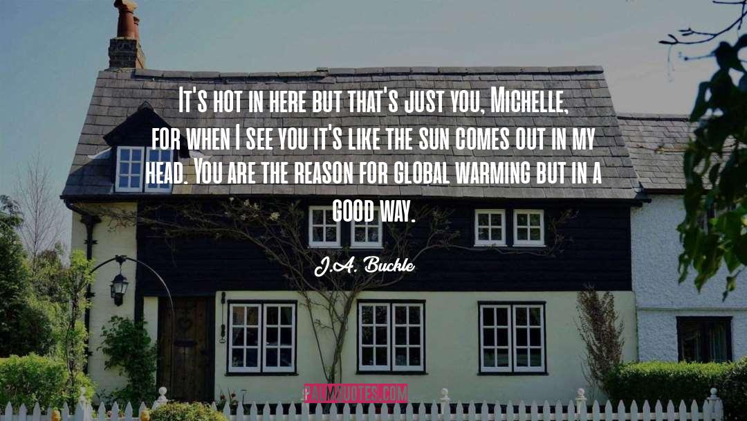 J.A. Buckle Quotes: It's hot in here but