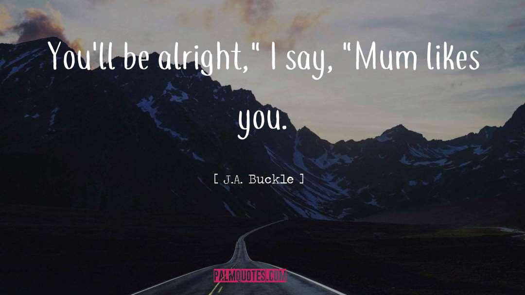 J.A. Buckle Quotes: You'll be alright,