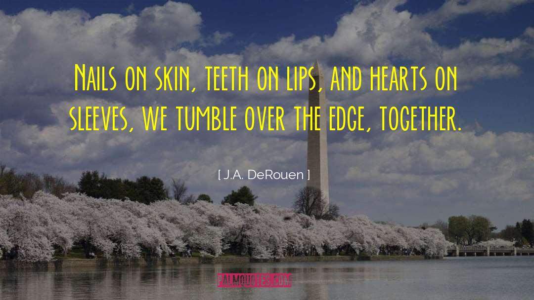 J.A. DeRouen Quotes: Nails on skin, teeth on