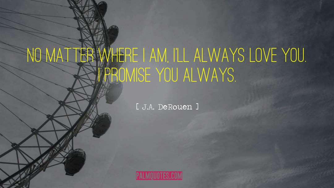 J.A. DeRouen Quotes: No matter where I am,