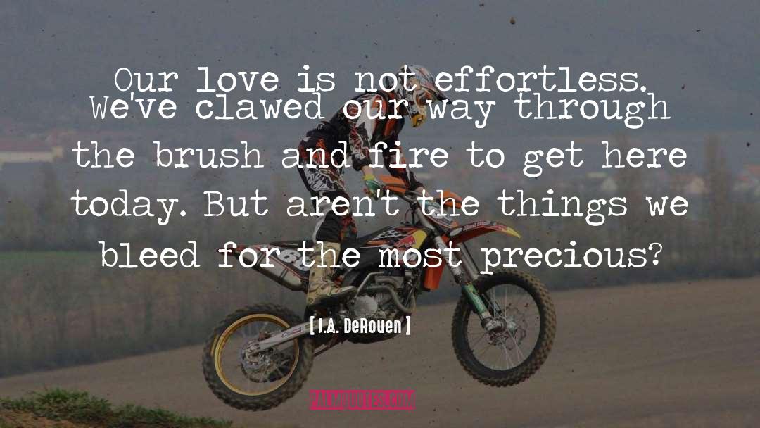 J.A. DeRouen Quotes: Our love is not effortless.