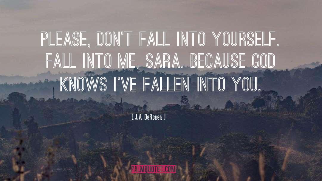 J.A. DeRouen Quotes: Please, don't fall into yourself.