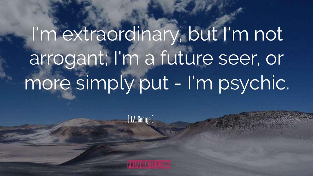 J.A. George Quotes: I'm extraordinary, but I'm not