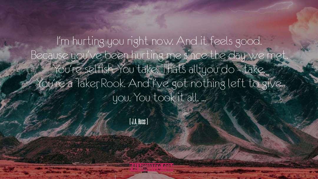 J.A. Huss Quotes: I'm hurting you right now.