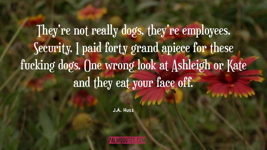 J.A. Huss Quotes: They're not really dogs, they're