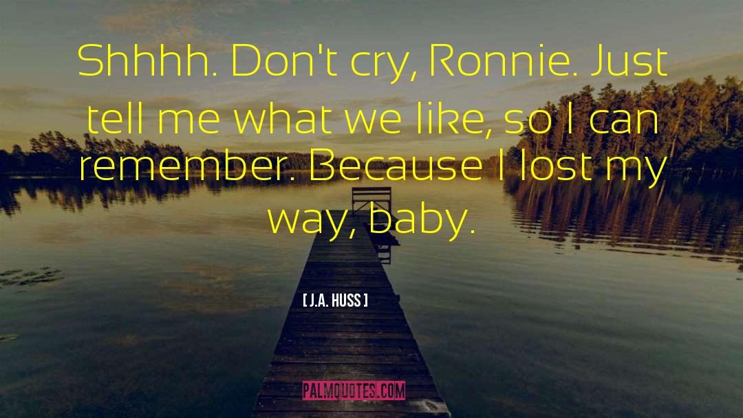 J.A. Huss Quotes: Shhhh. Don't cry, Ronnie. Just