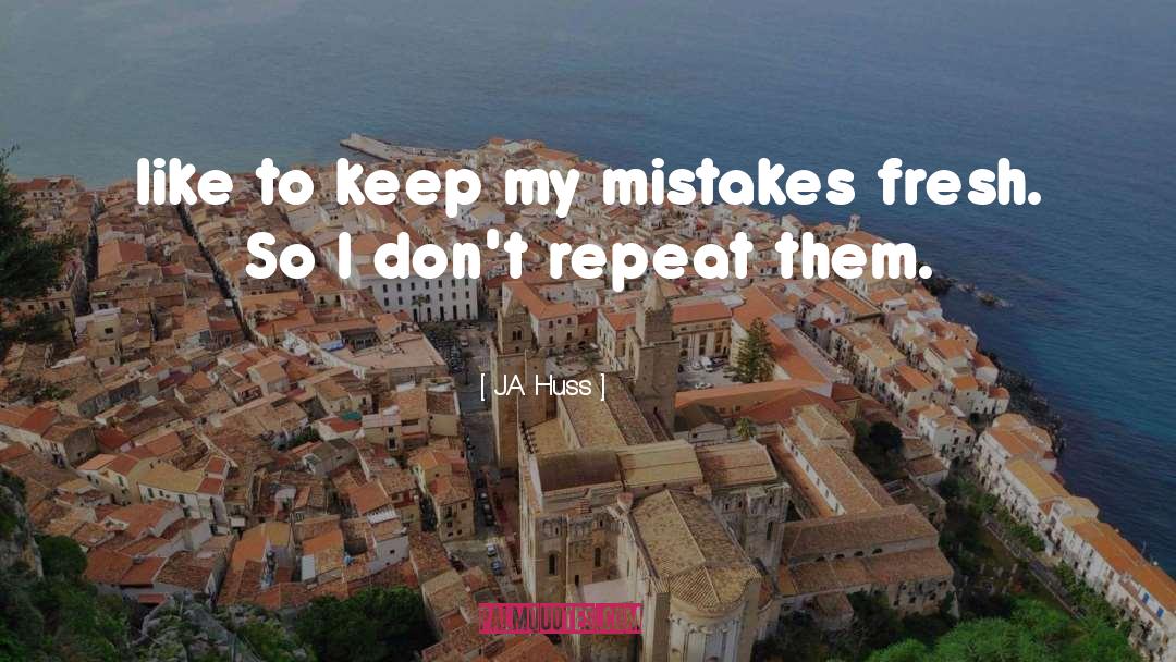 J.A. Huss Quotes: like to keep my mistakes