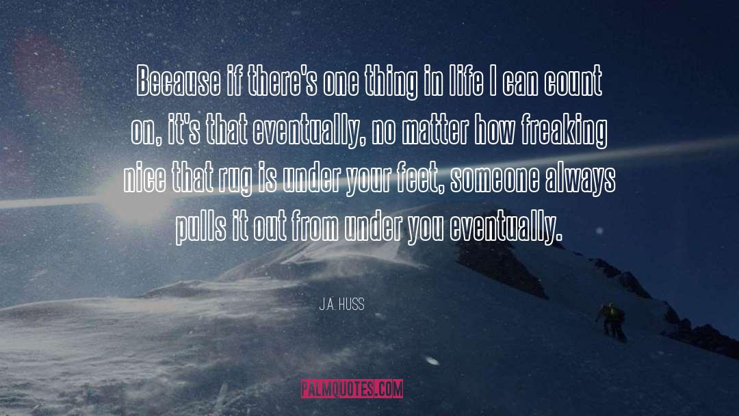 J.A. Huss Quotes: Because if there's one thing