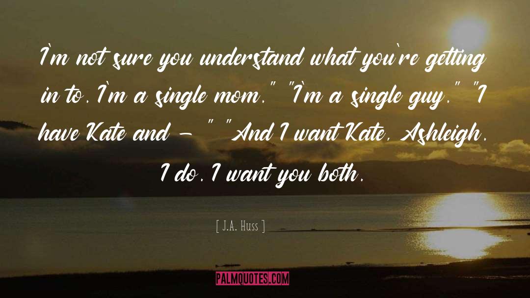 J.A. Huss Quotes: I'm not sure you understand